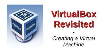 VirtualBox Revisited | Creating a Virtual Machine