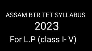 ASSAM BTR TET SYLLABUS FOR 2023(L. P class-I to V)(@letslearnassam2210 )