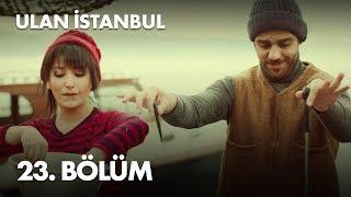 Ulan İstanbul 23. Bölüm - Full Bölüm