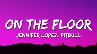 Jennifer Lopez - On The Floor (Lyrics) ft. Pitbull