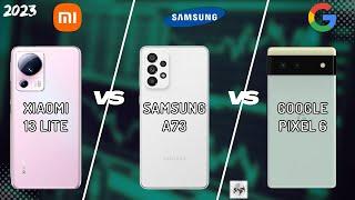 XIAOMI 13 LITE VS SAMSUNG A73 VS GOOGLE PIXEL 6