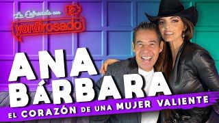 ANA BÁRBARA, el CORAZÓN de una MUJER VALIENTE | La entrevista con Yordi Rosado