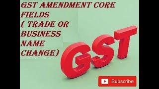 GST Amendment Core Fields ( Trade or Business Name Change)