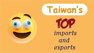 Taiwan's Top Import And Export Products 