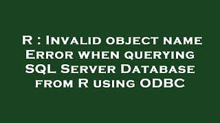 R : Invalid object name Error when querying SQL Server Database from R using ODBC