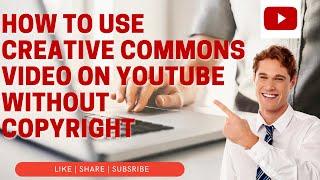 How to use Creative Commons Videos on YouTube without Copyright Claims 2021