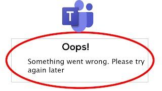 Microsoft Teams App - Oops Something Went Wrong Error. Please Try Again Later