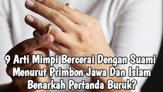 9 ARTI MIMPI BERCERAI DENGAN SUAMI