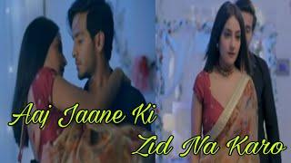 Ishqaan vm - Aaj jaane ki zid na karo  | Ishqaan romance on fire  | Ishqaan romantic VM