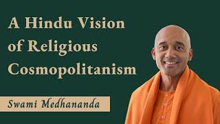 A Hindu Vision of Religious Cosmopolitanism | Swami Medhananda