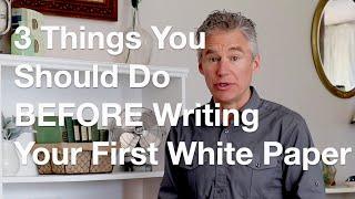 3 Things To Do Before Writing Your First White Paper | Brian Boys - White Paper In One