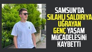 Samsun'da silahlı saldırı: Ali Gültekin yaşam mücadelesini kaybetti