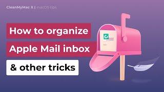 How to organize your Apple Mail inbox & other Apple Mail tricks