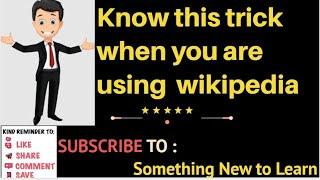 Know this trick when you are using Wikipedia it may helpful...