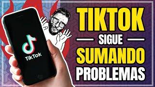 TIKTOK con MÁS PROBLEMAS