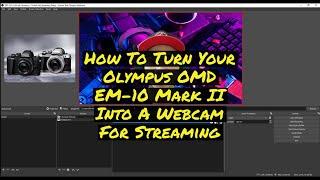 How to make Olympus OMD EM-10 Mark II as Webcam for Live Streaming