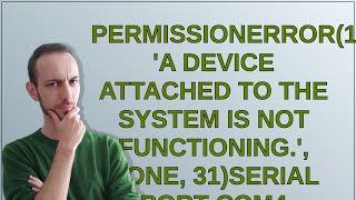 PermissionError(13, 'A device attached to the system is not functioning.', None, 31)Serial port COM4