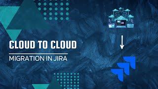 Cloud to Cloud migration in Jira