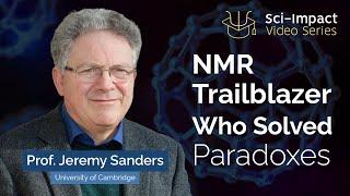 Prof. Jeremy Sanders, University of Cambridge–From NMR to Dynamic Combinatorial Chemistry|Sci-Impact