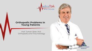Orthopedic Problems in Young Patients | Prof. Turhan Özler, M.D. | Orthopedics and Traumatology