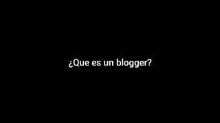 ¿Que es un blogger?