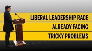 Liberal leadership race already facing tricky problems