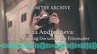 From the Archive: Elena Andreicheva, Oscar-Winning Documentary Filmmaker