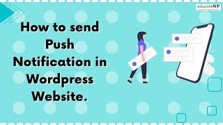 How to send Push Notifications on WordPress Website using PushEngage | EducateWP 2023