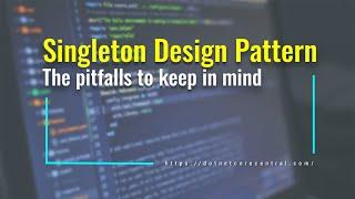 Singleton Design Pattern (The pitfalls to keep in mind) [An Introduction for .NET Developers]