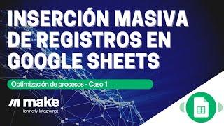 Inserción masiva de registros en Google Sheets con Make