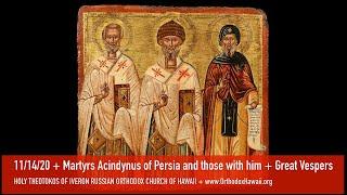 11/14/20 - Holy Martyrs Acyndinus, Pegasius, and those with them, of Persia | Great Vespers