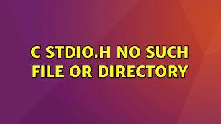 Ubuntu: C stdio.h no such file or directory (2 Solutions!!)