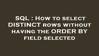 SQL : How to select DISTINCT rows without having the ORDER BY field selected