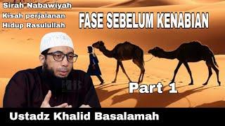 FASE SEBELUM KENABIAN Part 1 || USTADZ KHALID BASALAMAH