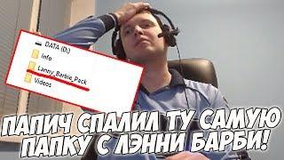 ПАПИЧ ПОКАЗАЛ ТУ САМУЮ ПАПКУ С ЛЭННИ БАРБИ!!!