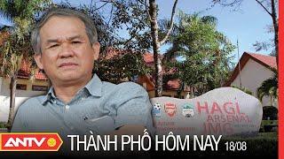 Cho “Bầu Đức” Vay Tiền, Hoàng Anh Gia Lai Bị Phạt 245 Triệu Đồng | Thành Phố Hôm Nay 18/8 | ANTV