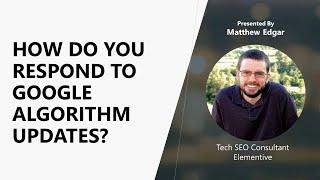 How to Respond to Google Algorithm Updates   Matthew Edgar   Elementive