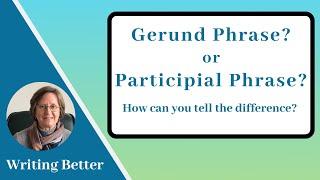 Gerund Phrase or Participial Phrase: How can you tell the difference?