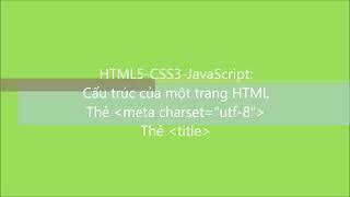 HTML5-CSS3-JavaScript-S: Bài 2. Cấu trúc một trang HTML, thẻ META charset="utf-8", thẻ TITLE