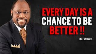 EVERY DAY IS A CHANCE TO BE BETTER - Myles Munroe Motivation Speech