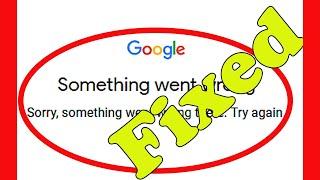 Google Account - Something went wrong Sorry, something went wrong there Please Try Again