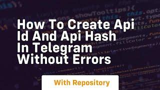 how to create api id and api hash in telegram without errors