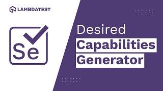 How To Generate Desired Capabilities In Selenium Using LambdaTest Desired Capabilities Generator