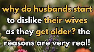 Why Do Husbands Start to Dislike Their Wives as They Get Older?