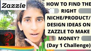 HOW TO FIND RIGHT NICHE/PRODUCT/DESIGN IDEAS ON ZAZZLE TO GET MORE SALES?DAY 1 CHALLENGE #zazzle