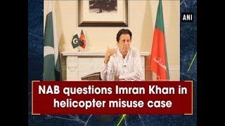 NAB questions Imran Khan in helicopter misuse case - #ANI News