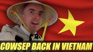 I AM BACK IN VIETNAM! DID YOU MISS ME? - COWSEP