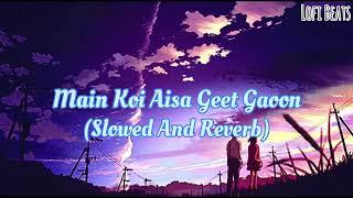 Mai Koi Aisa Geet Gaoon (Slowed And Reverb)_|_ Lofi Beats #lofimusic