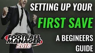 FM18 Guide - Starting your First Game - New Player Walkthrough - Football Manager 2018 fm 18