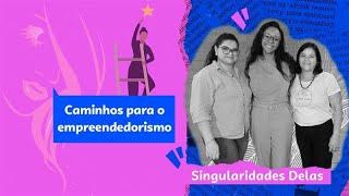 Singularidades Delas - Caminhos para o empreendedorismo